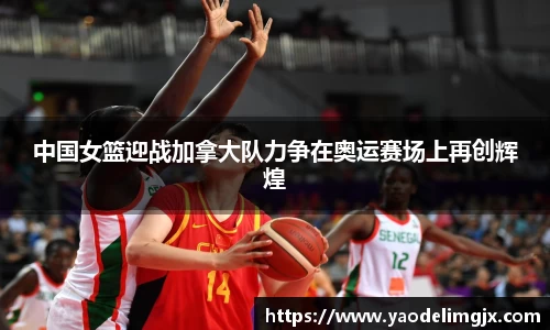中国女篮迎战加拿大队力争在奥运赛场上再创辉煌