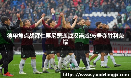 德甲焦点战拜仁慕尼黑迎战汉诺威96争夺胜利荣耀