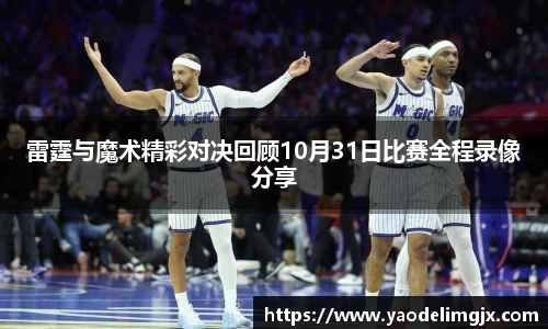 雷霆与魔术精彩对决回顾10月31日比赛全程录像分享