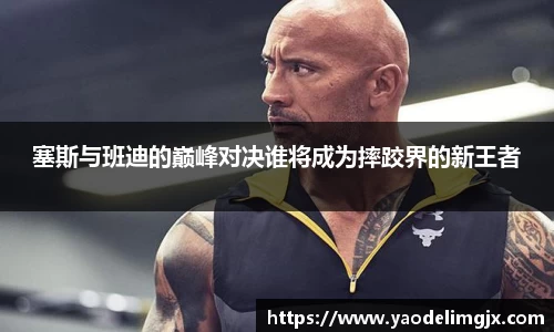 塞斯与班迪的巅峰对决谁将成为摔跤界的新王者