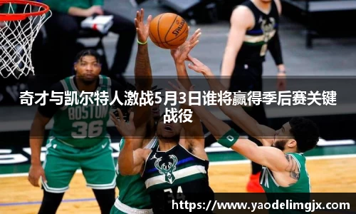 奇才与凯尔特人激战5月3日谁将赢得季后赛关键战役